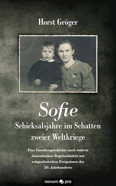 Sofie - Schicksalsjahre im Schatten zweier Weltkriege Sofie - Schicksalsjahre im Schatten zweier Weltkriege