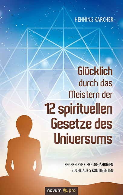 Glücklich durch das Meistern der 12 spirituellen Gesetze des Universums