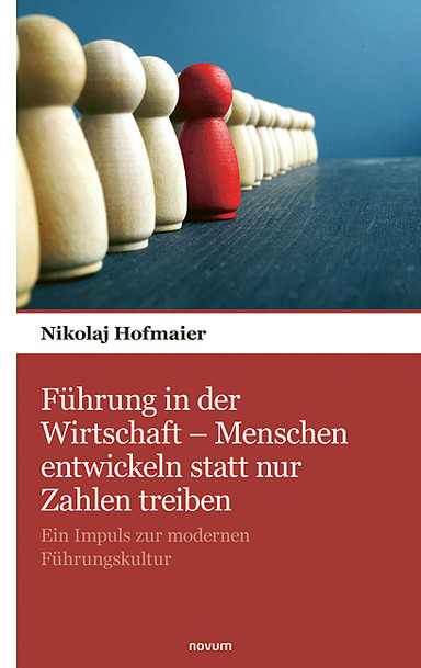 Führung in der Wirtschaft – Menschen entwickeln statt nur Zahlen treiben Cover: Führung in der Wirtschaft – Menschen entwickeln statt nur Zahlen treiben