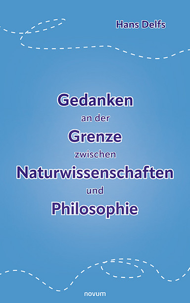 Gedanken an der Grenze zwischen Naturwissenschaften und Philosophie Cover: Gedanken an der Grenze zwischen Naturwissenschaften und Philosophie