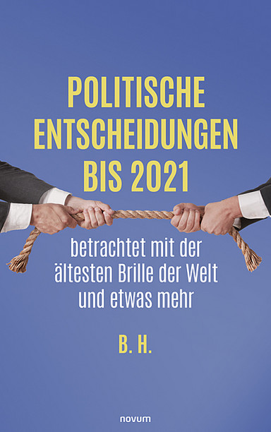 Politische Entscheidungen bis 2021 betrachtet mit der ältesten Brille der Welt und etwas mehr Cover: Politische Entscheidungen bis 2021 betrachtet mit der ältesten Brille der Welt und etwas mehr