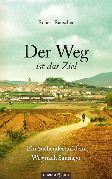 Der Weg ist das Ziel - Ein Suchender auf dem Weg nach Santiago Cover: Der Weg ist das Ziel - Ein Suchender auf dem Weg nach Santiago