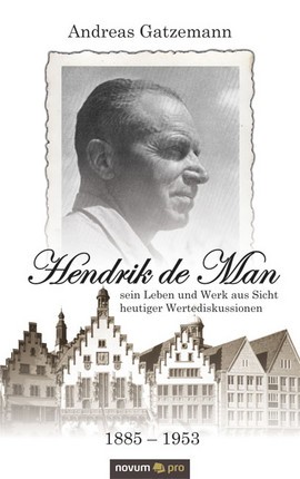 Hendrik de Man (1885-1953) - sein Leben und Werk aus Sicht heutiger Wertediskussionen Cover: Hendrik de Man (1885-1953) - sein Leben und Werk aus Sicht heutiger Wertediskussionen