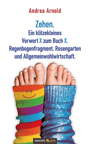 Zehen. Ein klitzekleines Vorwort X zum Buch X. Regenbogenfragment, Rosengarten und Allgemeinwohlwirt Cover: Zehen. Ein klitzekleines Vorwort X zum Buch X. Regenbogenfragment, Rosengarten und Allgemeinwohlwirt