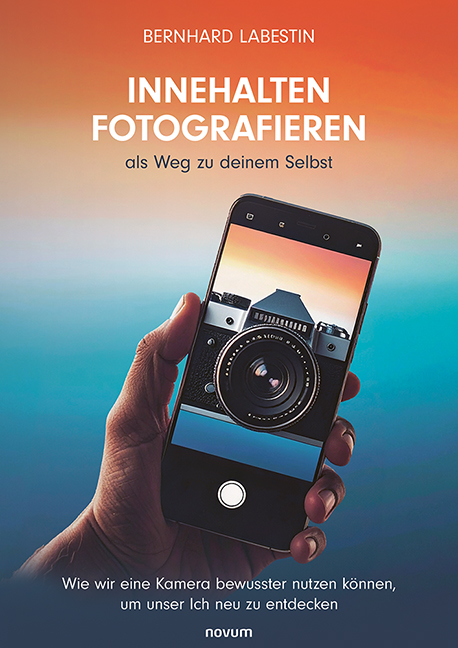 Innehalten Fotografieren als Weg zu deinem Selbst Innehalten Fotografieren als Weg zu deinem Selbst