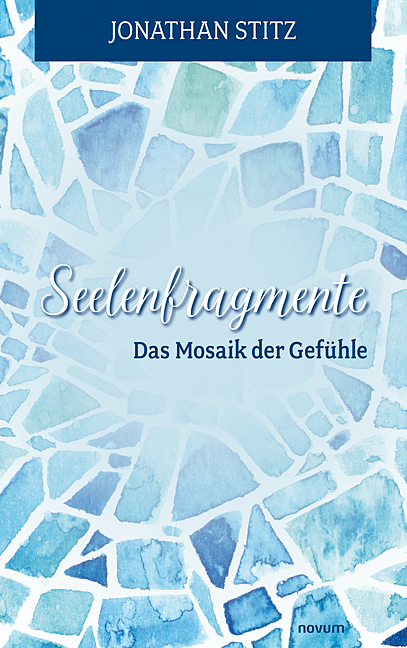 Seelenfragmente – Das Mosaik der Gefühle Seelenfragmente – Das Mosaik der Gefühle