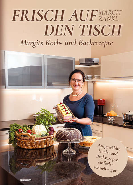 Frisch auf den Tisch - Margits Koch- und Backrezepte Frisch auf den Tisch - Margits Koch- und Backrezepte